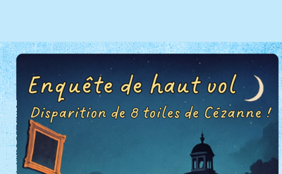 Jeu de piste « Enquête de haut vol, disparition de 8 toiles de Cézanne »